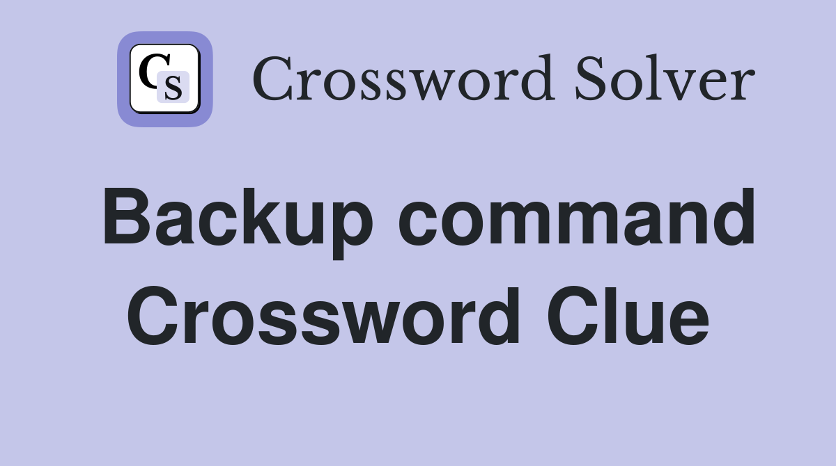 Backup command Crossword Clue