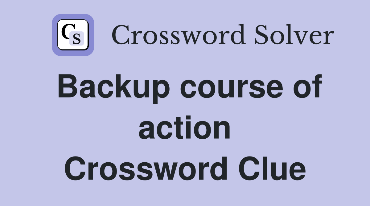 Backup course of action Crossword Clue