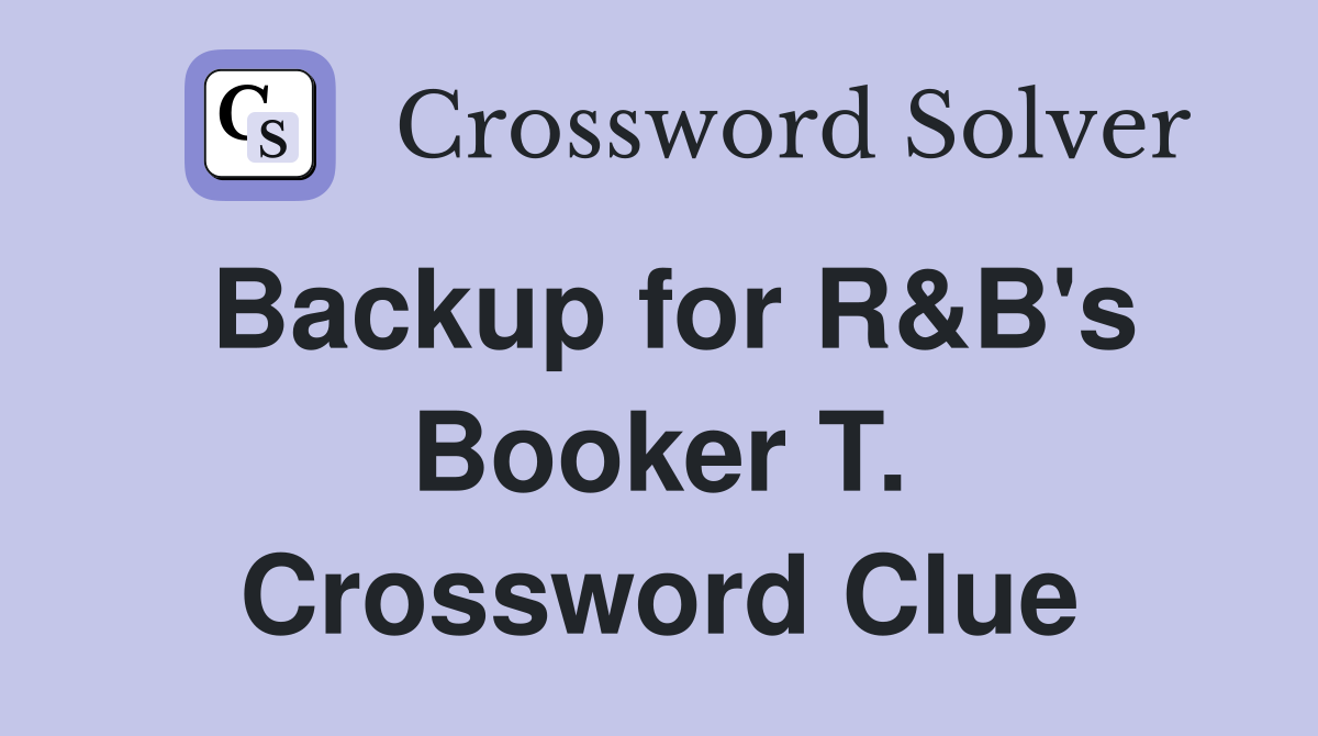 Backup for R&B's Booker T. Crossword Clue
