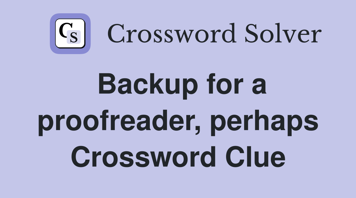 Backup for a proofreader, perhaps Crossword Clue
