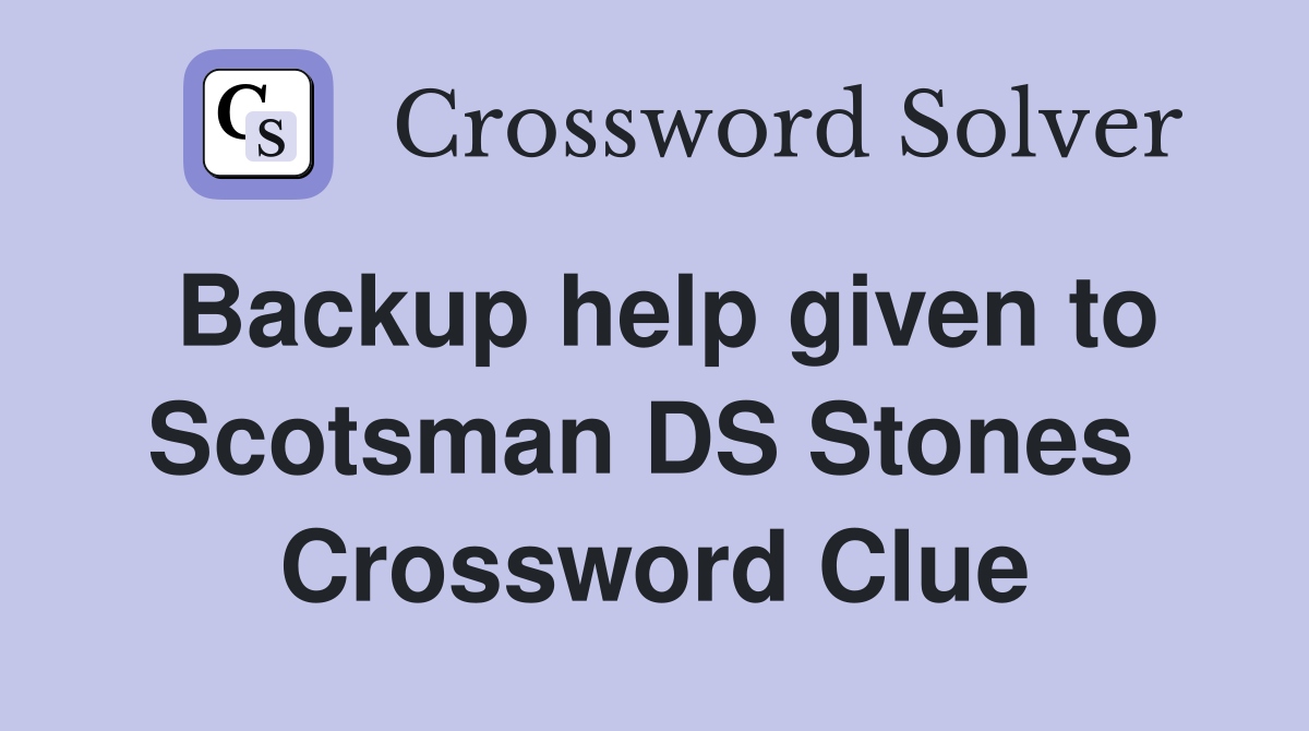 Backup help given to Scotsman DS Stones  Crossword Clue