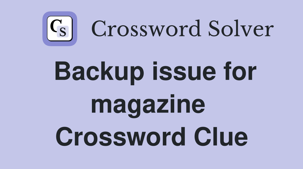 Backup issue for magazine  Crossword Clue