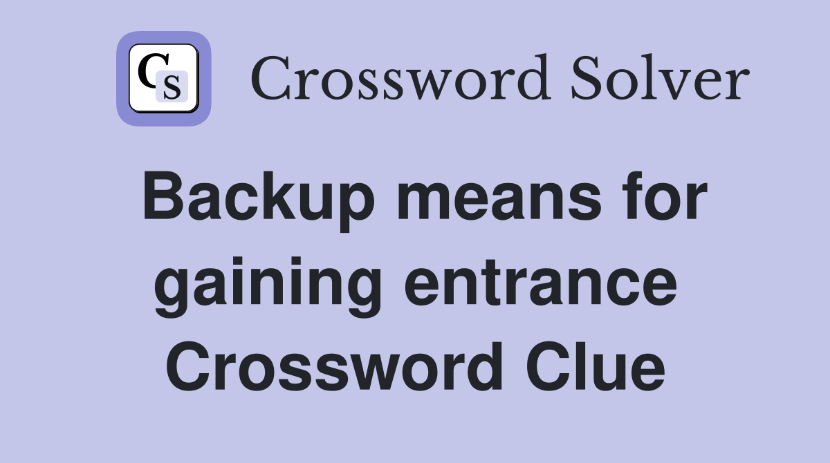 Backup means for gaining entrance Crossword Clue