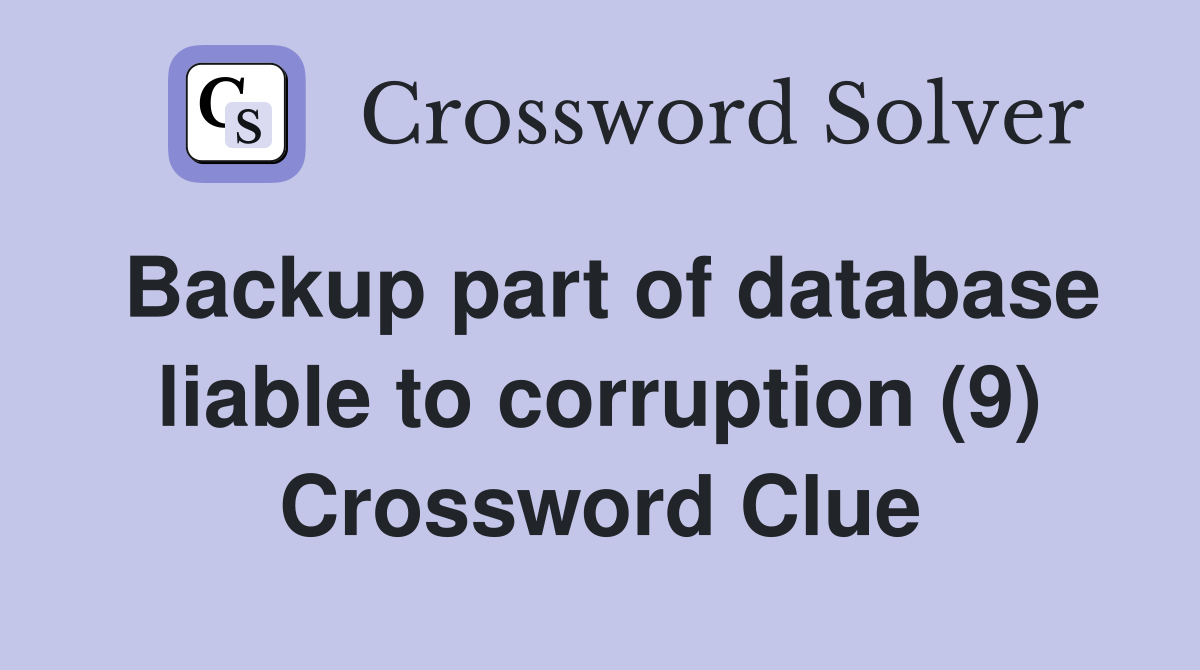 Backup part of database liable to corruption (9) Crossword Clue