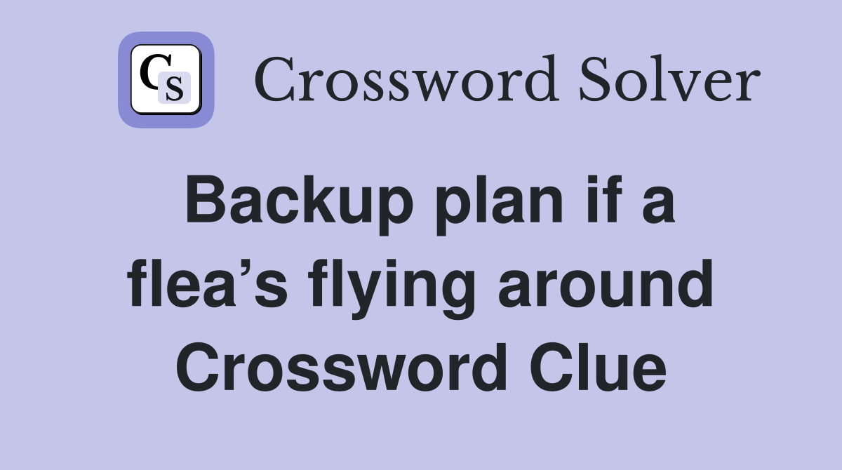 Backup plan if a flea’s flying around Crossword Clue