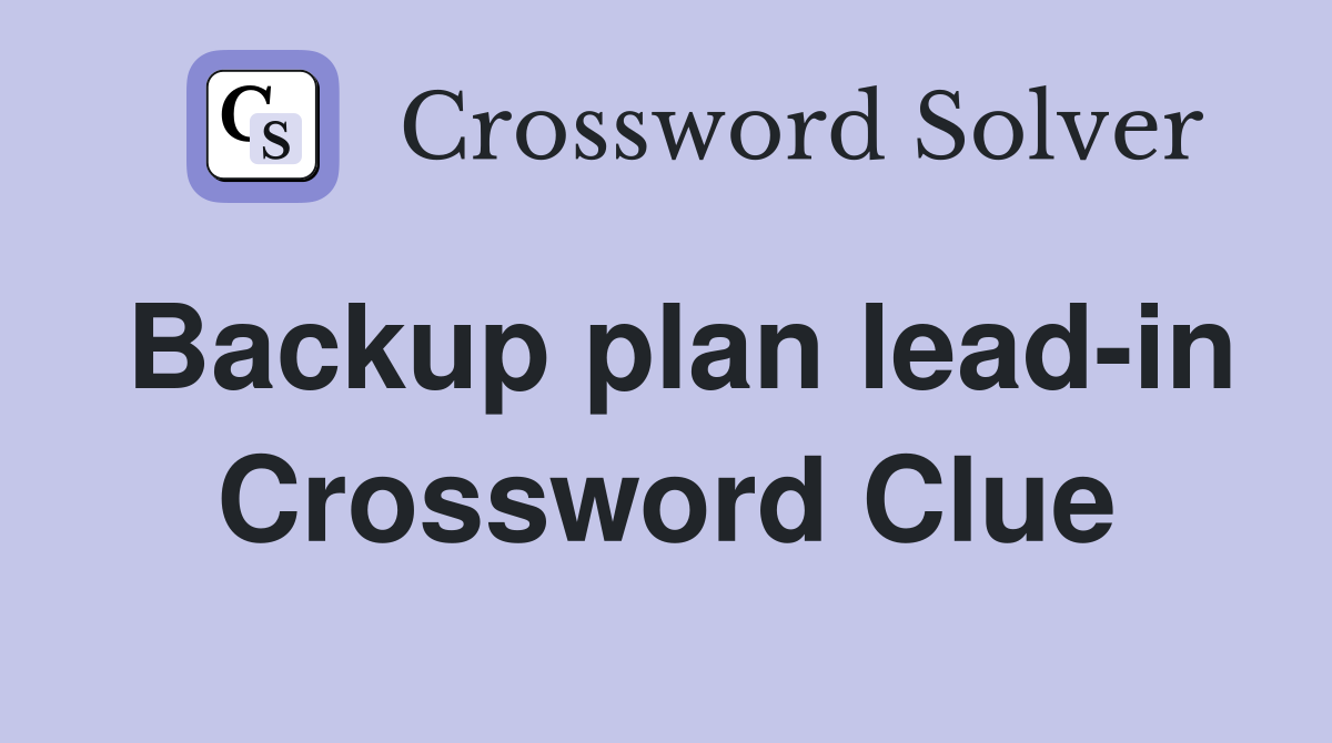 Backup plan lead-in Crossword Clue