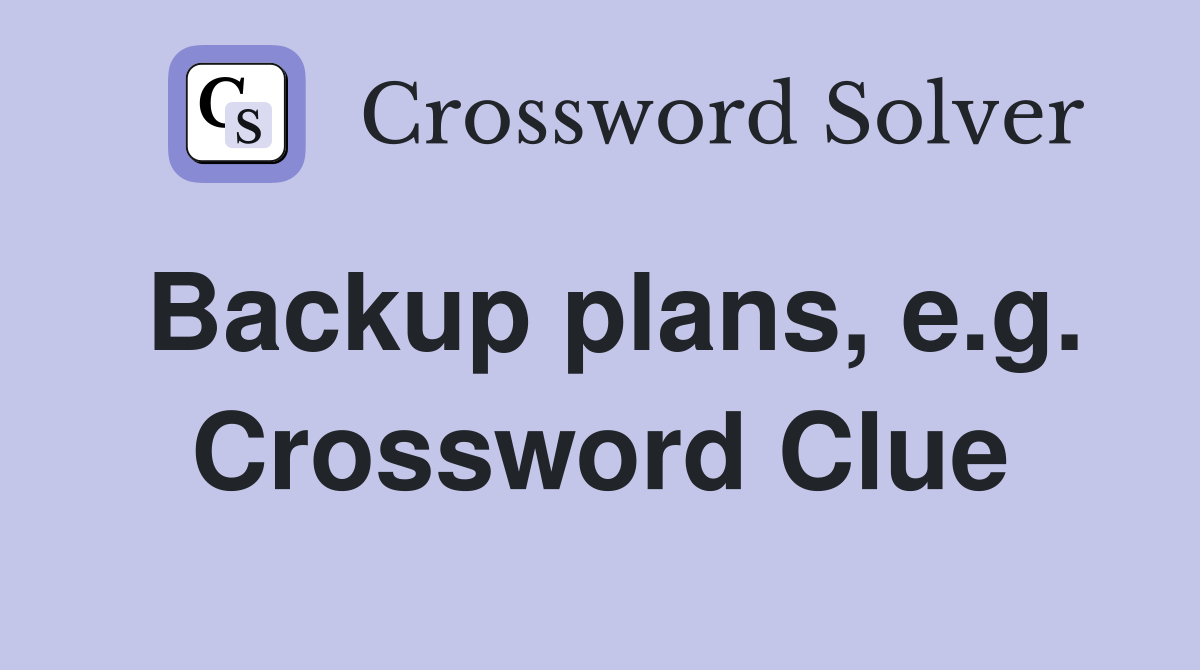 Backup plans, e.g. Crossword Clue