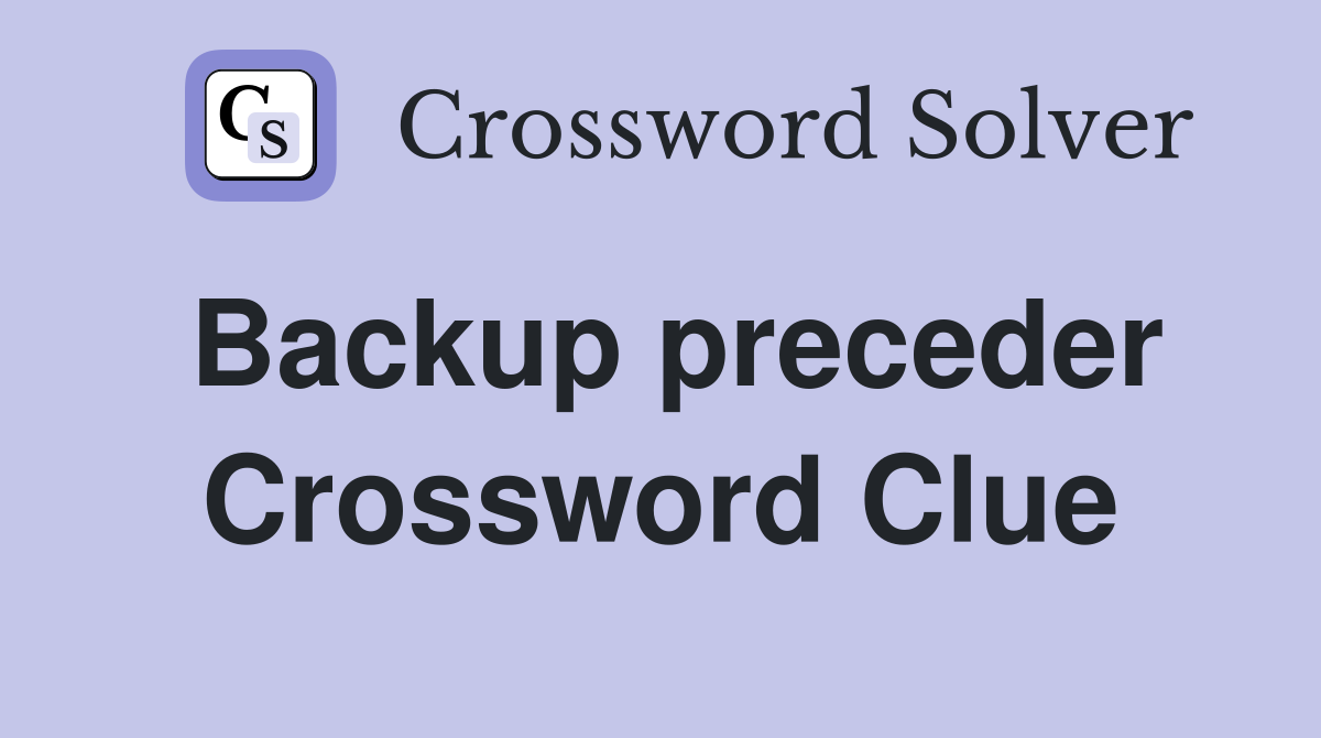 Backup preceder Crossword Clue