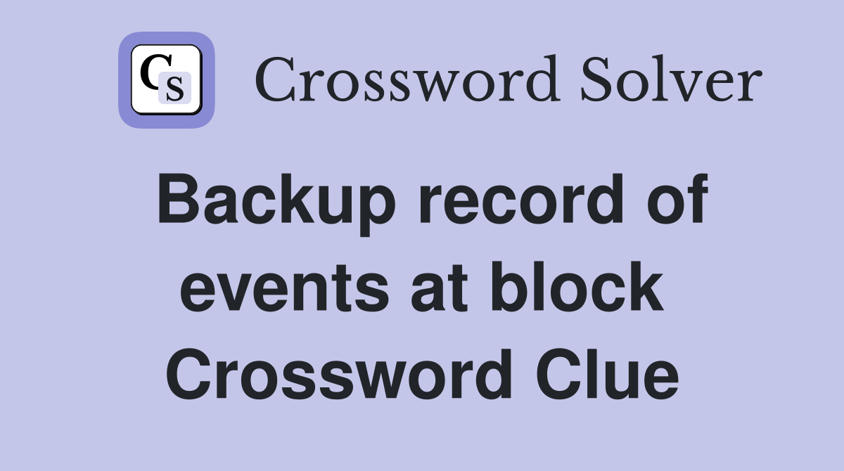 Backup record of events at block Crossword Clue