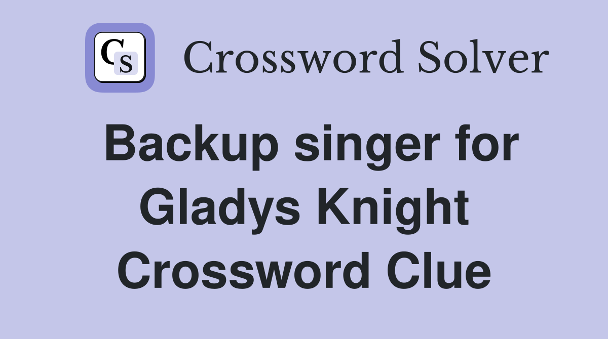 Backup singer for Gladys Knight Crossword Clue