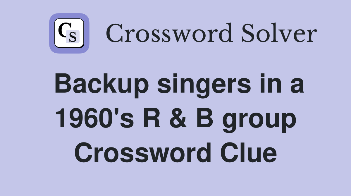 Backup singers in a 1960's R & B group Crossword Clue