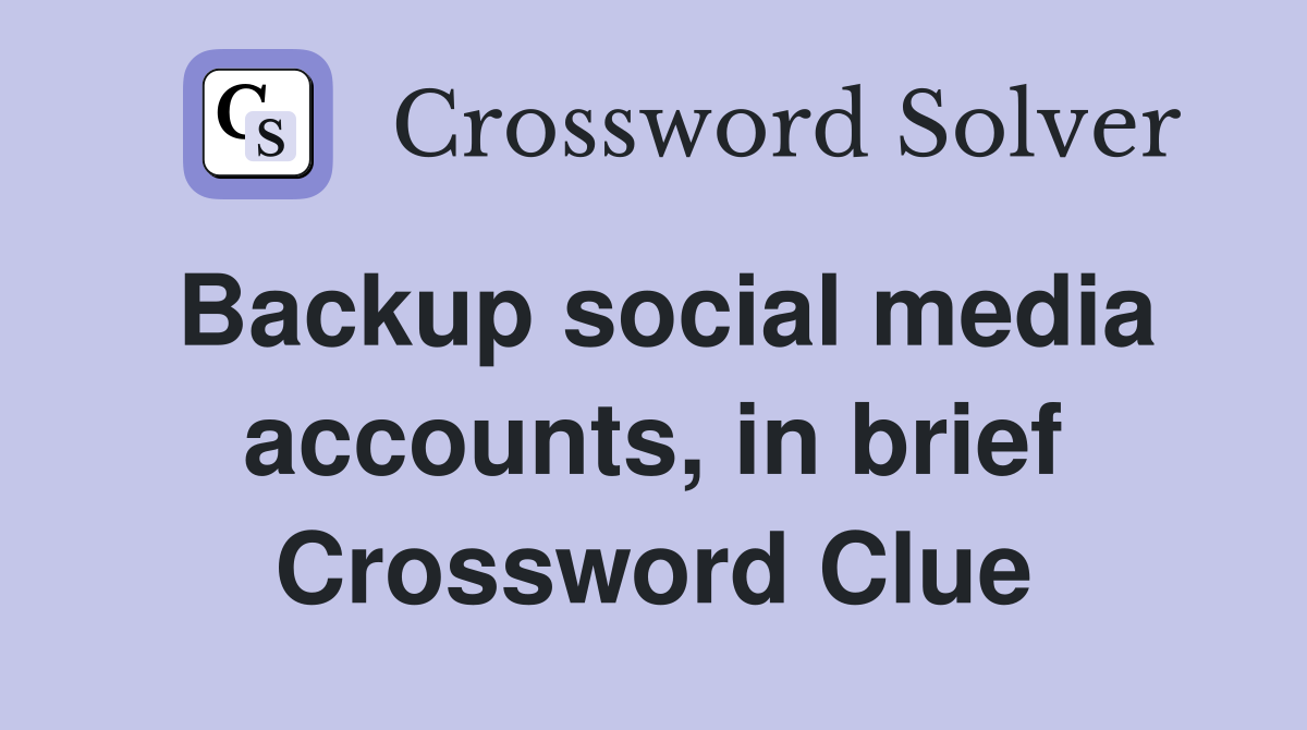 Backup social media accounts, in brief Crossword Clue