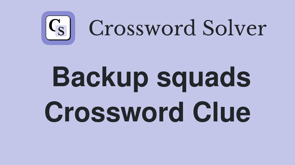 Backup squads Crossword Clue