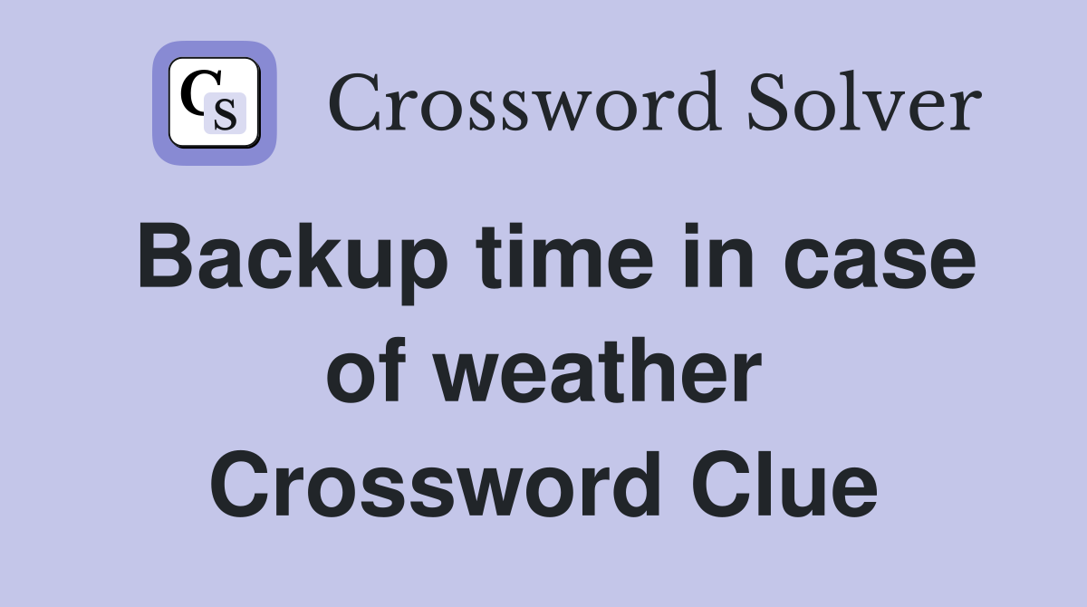 Backup time in case of weather Crossword Clue