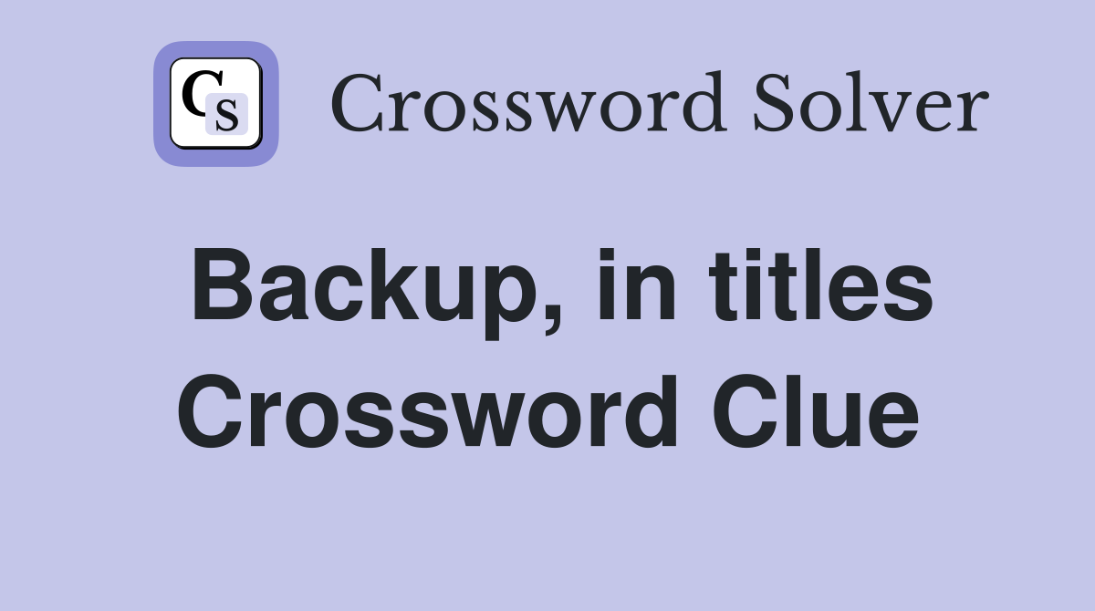 Backup, in titles Crossword Clue