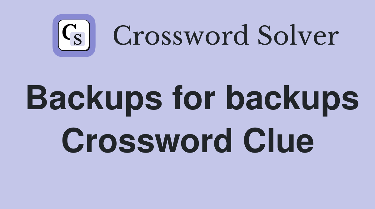 Backups for backups Crossword Clue
