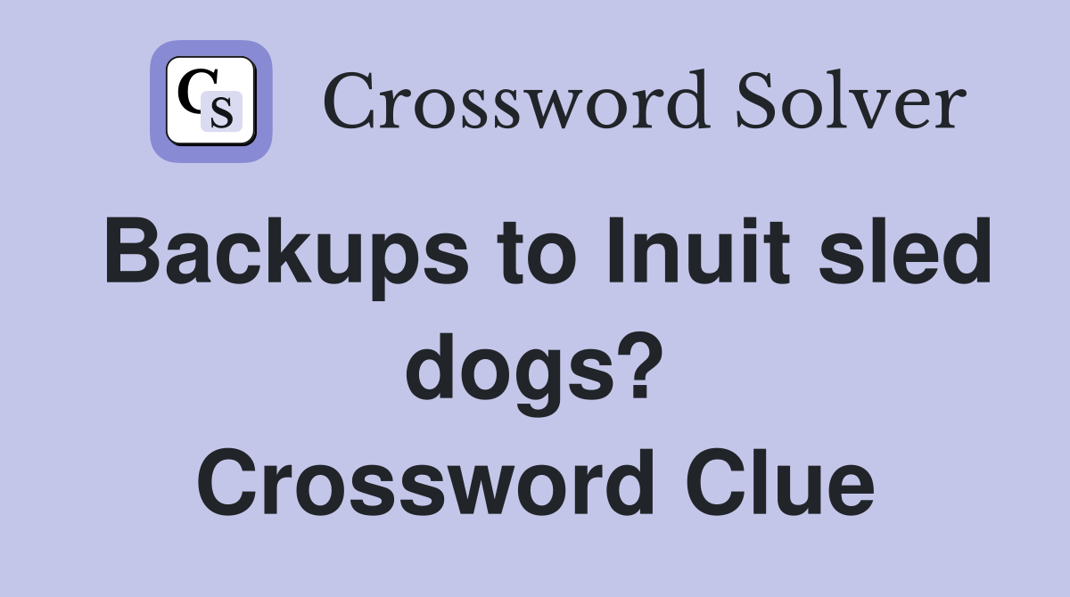 Backups to Inuit sled dogs? Crossword Clue