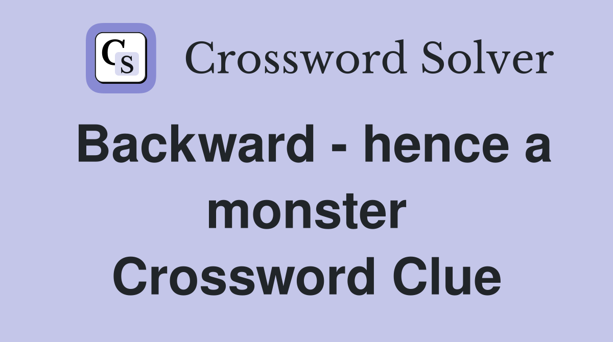 Backward - hence a monster Crossword Clue