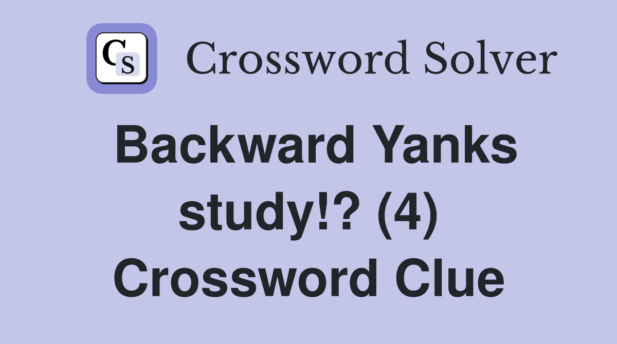 Backward Yanks study!? (4) Crossword Clue