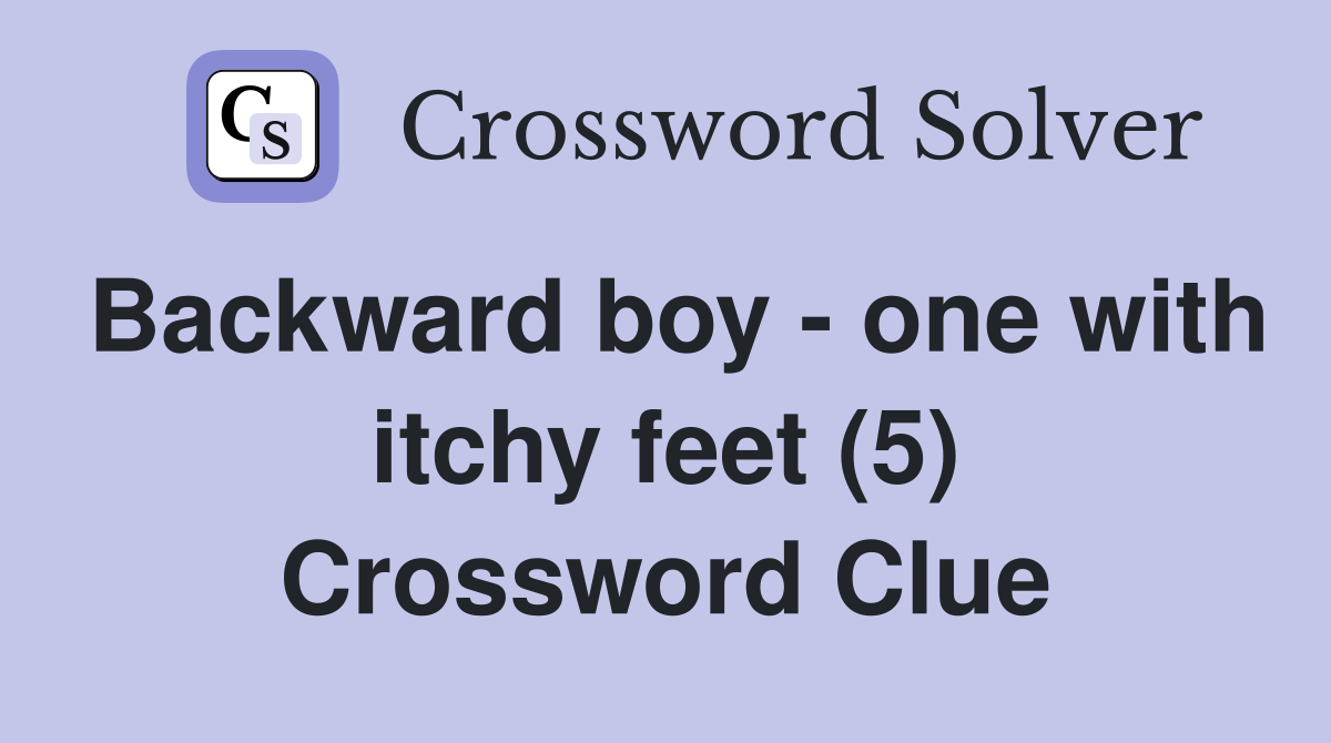 Backward boy - one with itchy feet (5) Crossword Clue