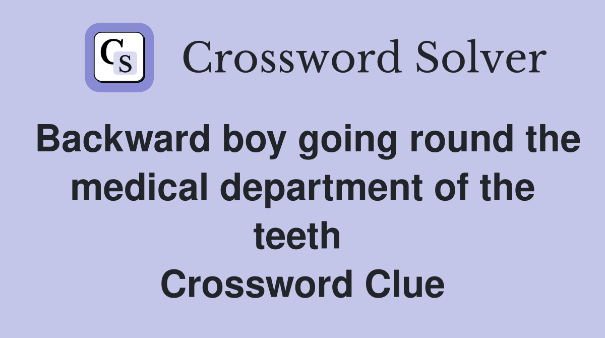 Backward boy going round the medical department of the teeth  Crossword Clue
