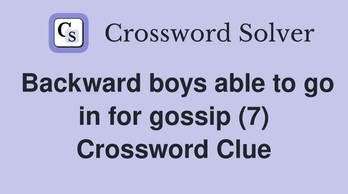 Backward boys able to go in for gossip (7) Crossword Clue