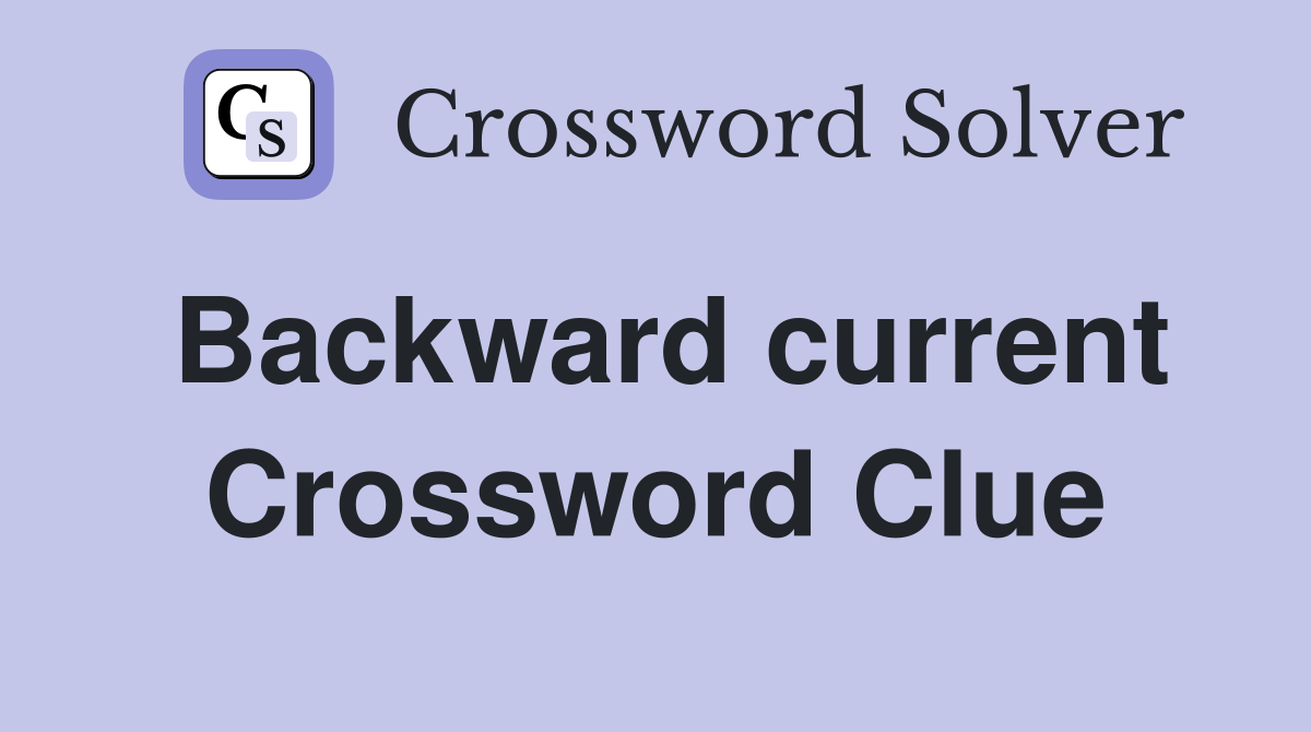 Backward current Crossword Clue