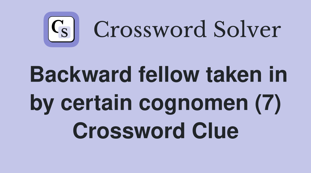 Backward fellow taken in by certain cognomen (7) Crossword Clue