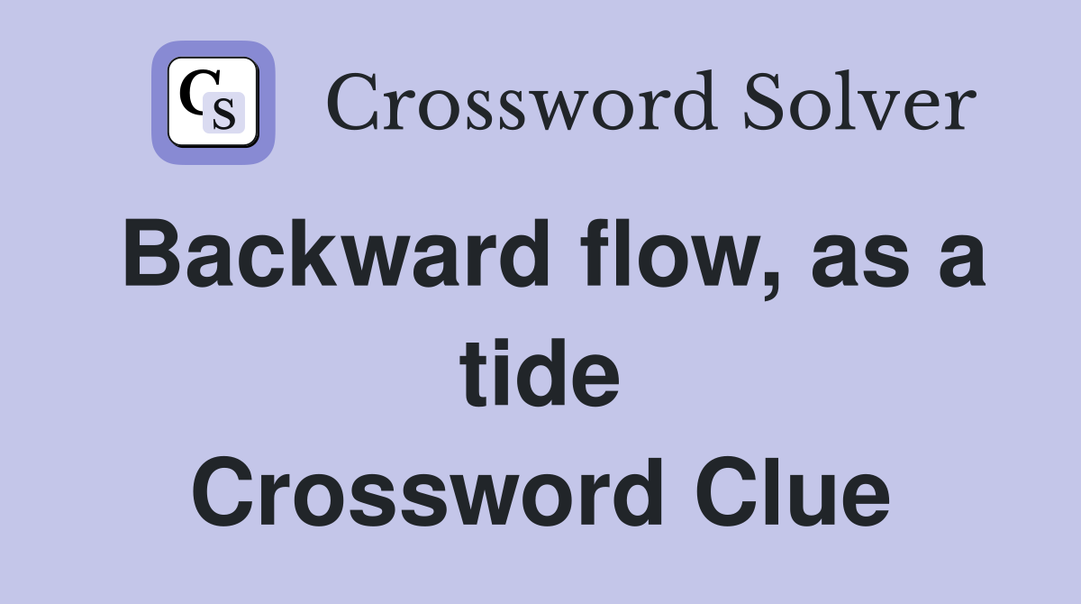 Backward flow, as a tide Crossword Clue