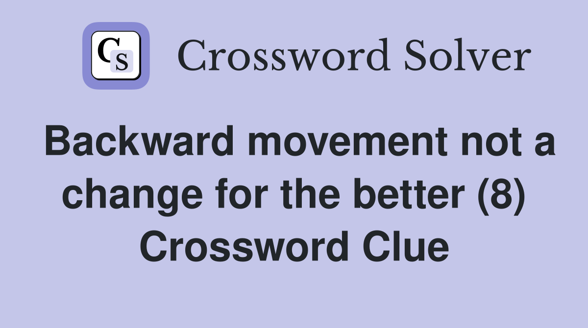 Backward movement not a change for the better (8) Crossword Clue