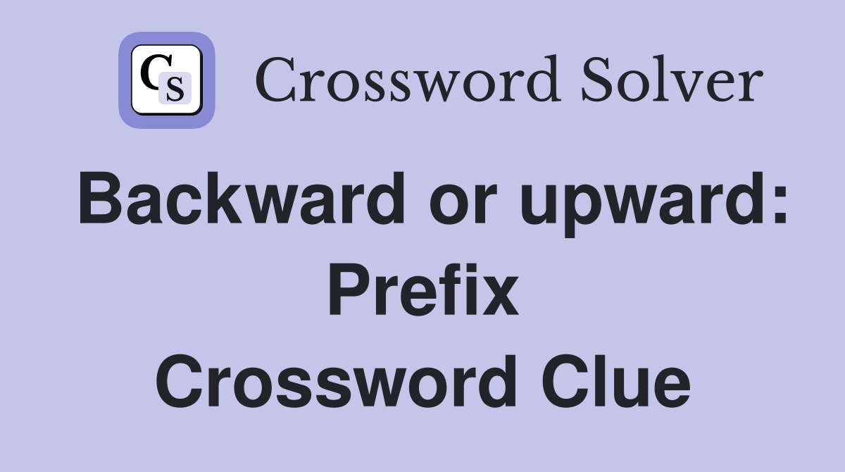Backward or upward: Prefix Crossword Clue