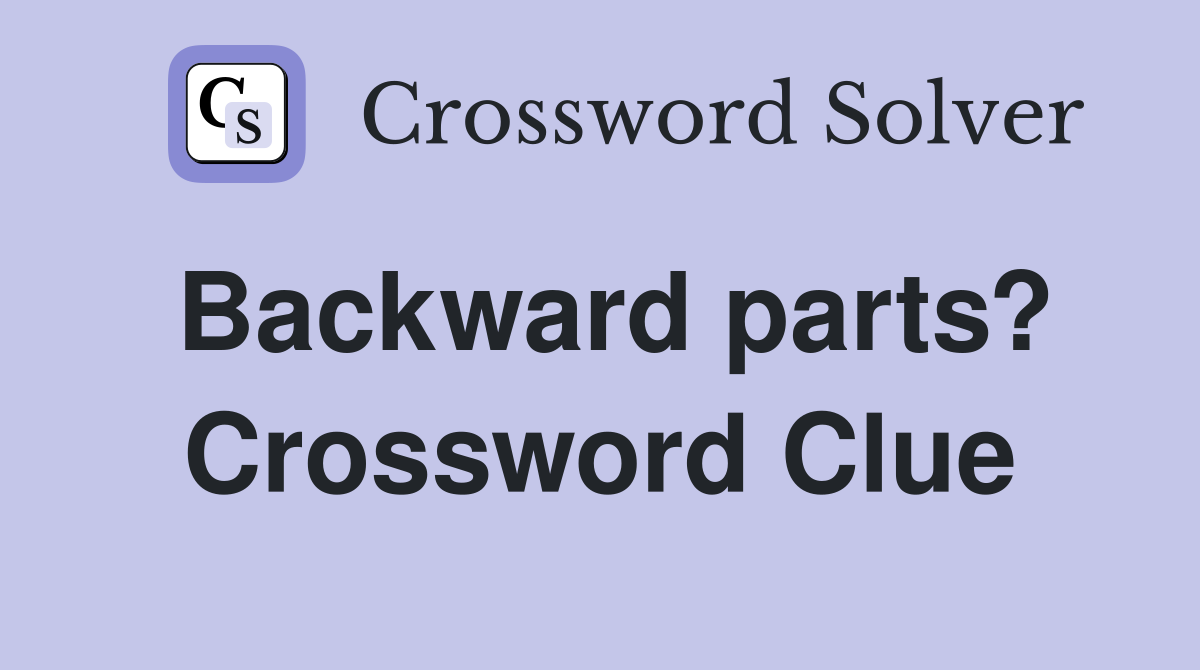 Backward parts? Crossword Clue