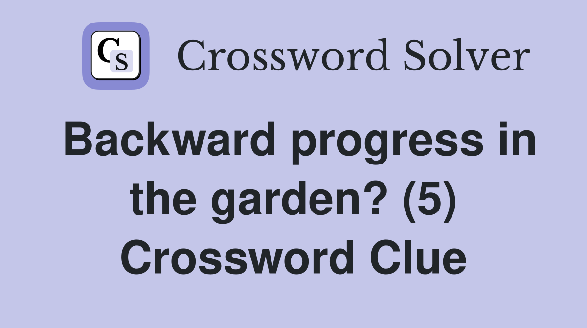 Backward progress in the garden? (5) Crossword Clue