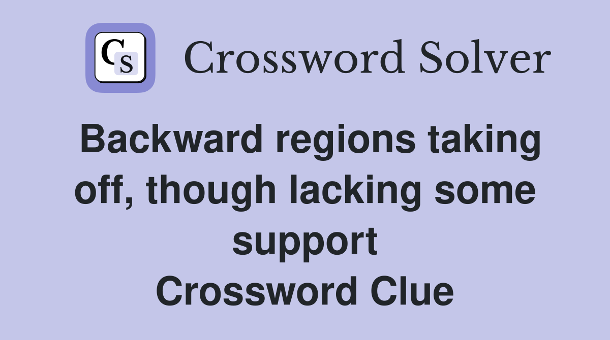 Backward regions taking off, though lacking some support Crossword Clue
