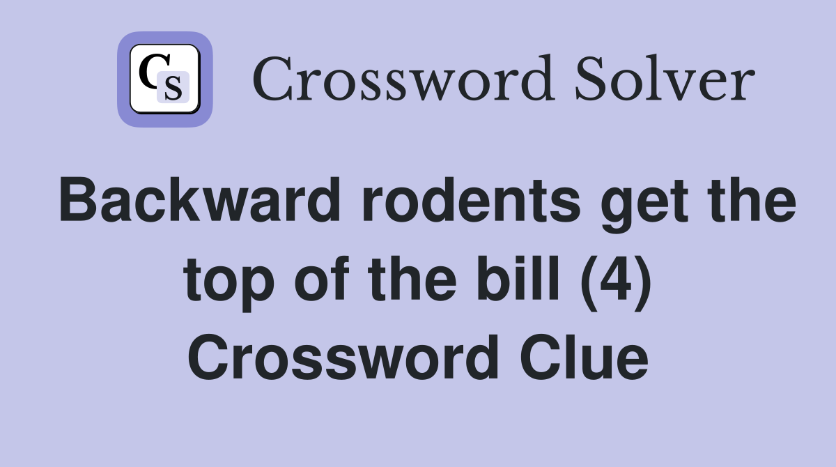 Backward rodents get the top of the bill (4) Crossword Clue