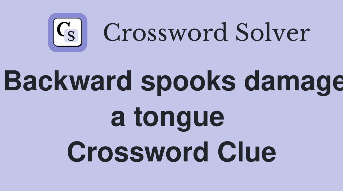 Backward spooks damage a tongue  Crossword Clue