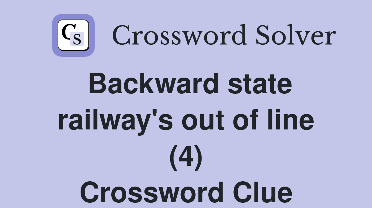 Backward state railway's out of line (4) Crossword Clue