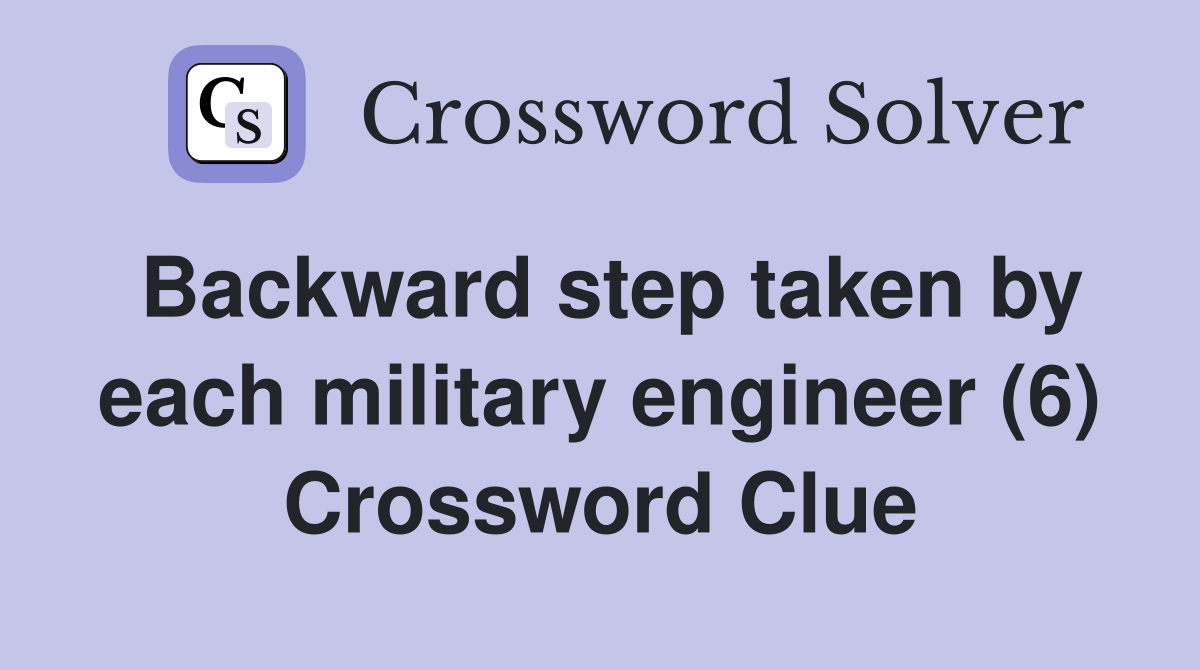 Backward step taken by each military engineer (6) Crossword Clue