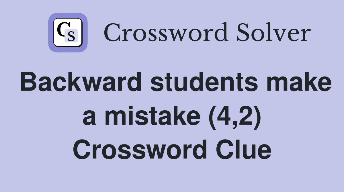 Backward students make a mistake (4,2) Crossword Clue