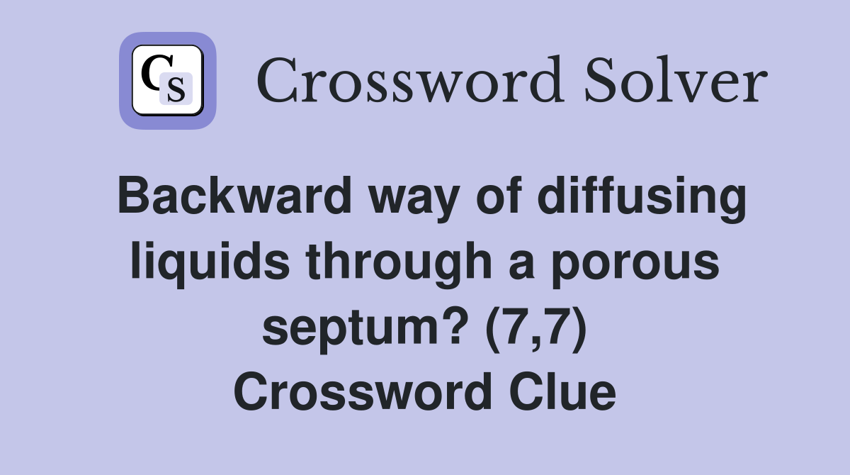 Backward way of diffusing liquids through a porous septum? (7,7) Crossword Clue