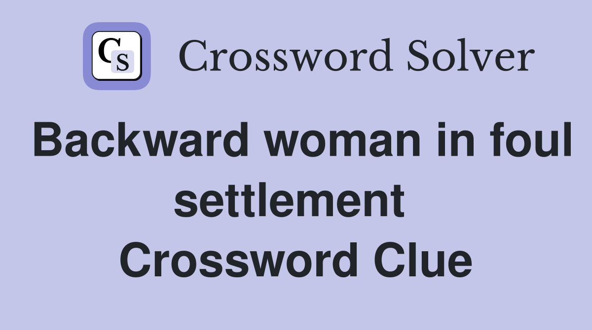 Backward woman in foul settlement  Crossword Clue