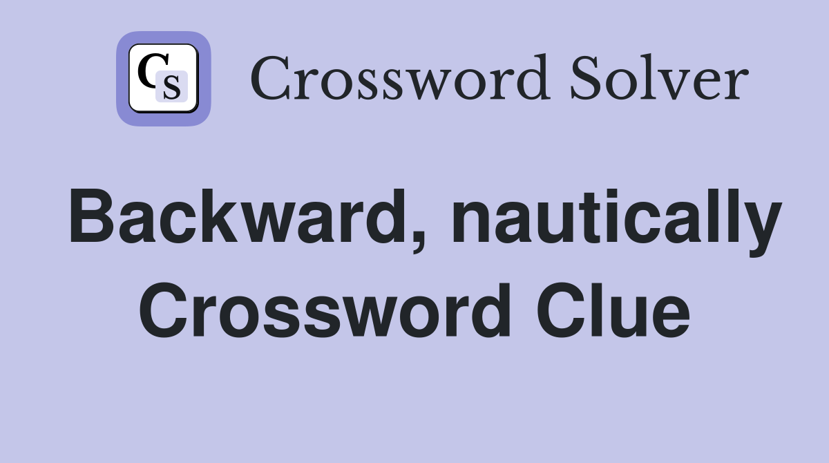 Backward, nautically Crossword Clue