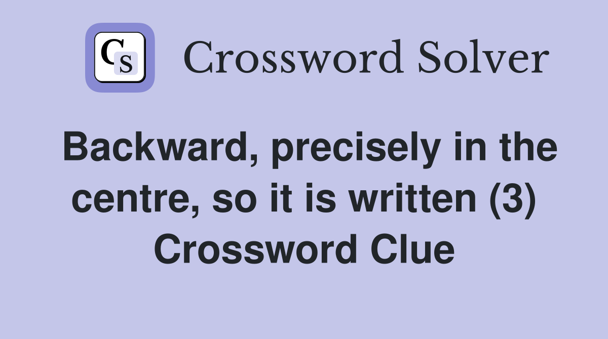 Backward, precisely in the centre, so it is written (3) Crossword Clue