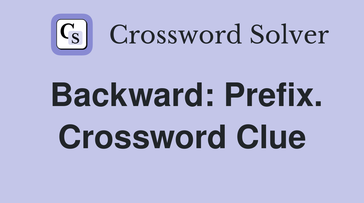 Backward: Prefix. Crossword Clue
