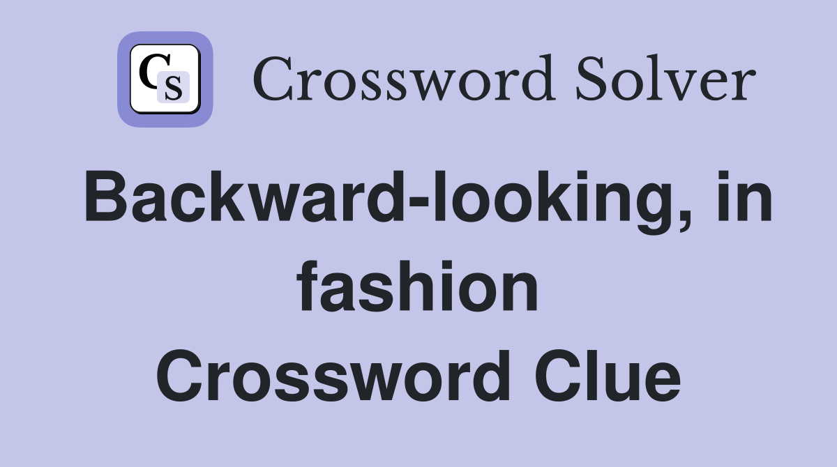 Backward-looking, in fashion Crossword Clue
