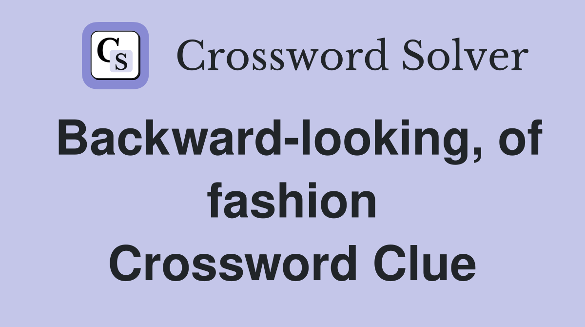 Backward-looking, of fashion Crossword Clue