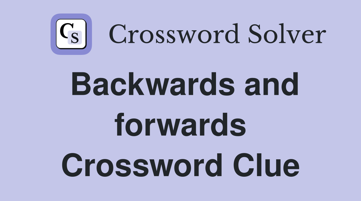 Backwards and forwards Crossword Clue