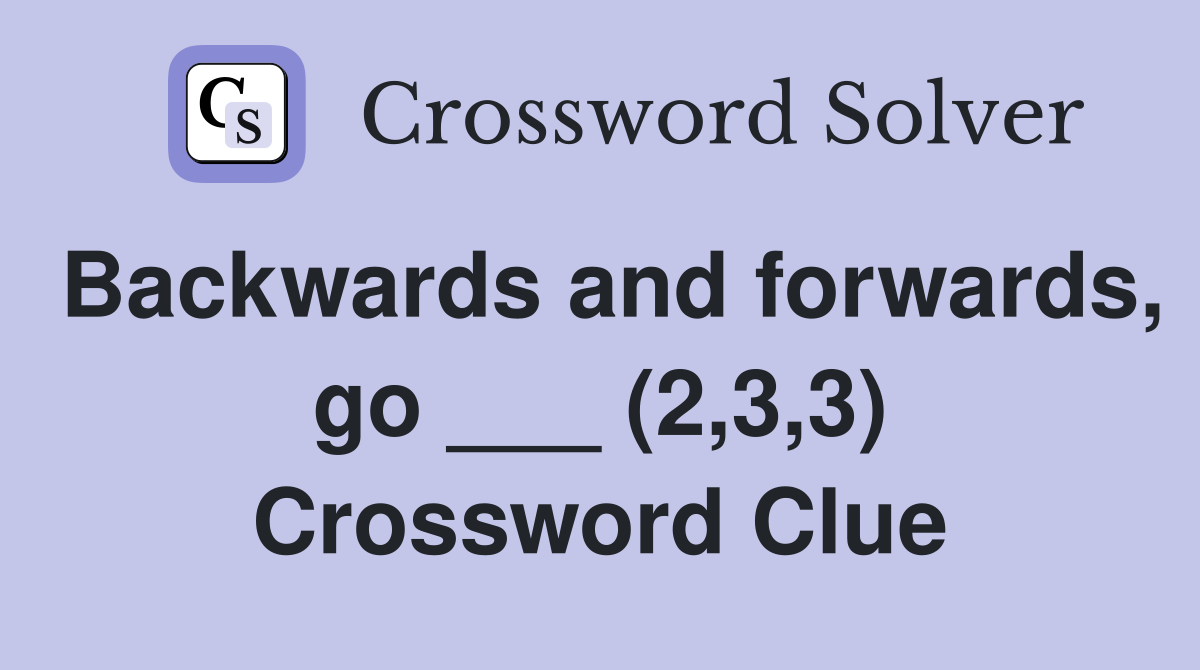 Backwards and forwards, go ___ (2,3,3) Crossword Clue