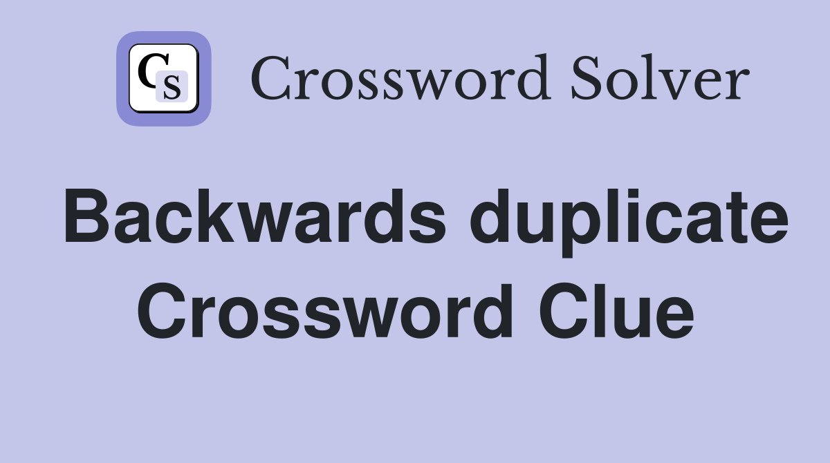 Backwards duplicate Crossword Clue