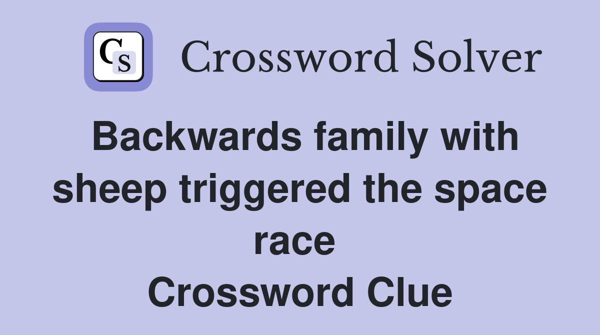 Backwards family with sheep triggered the space race  Crossword Clue